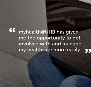 myhealth@UHB has given me the opportunity to get involved with and manage my healthcare more easily.